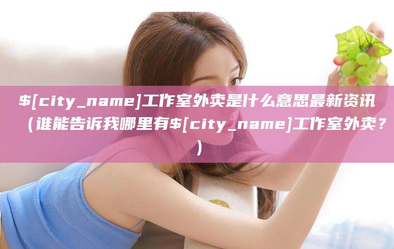 营口工作室外卖是什么意思最新资讯(谁能告诉我哪里有营口工作室外卖?)