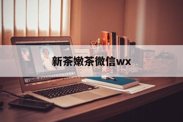 营口包含新茶嫩茶微信wx的词条